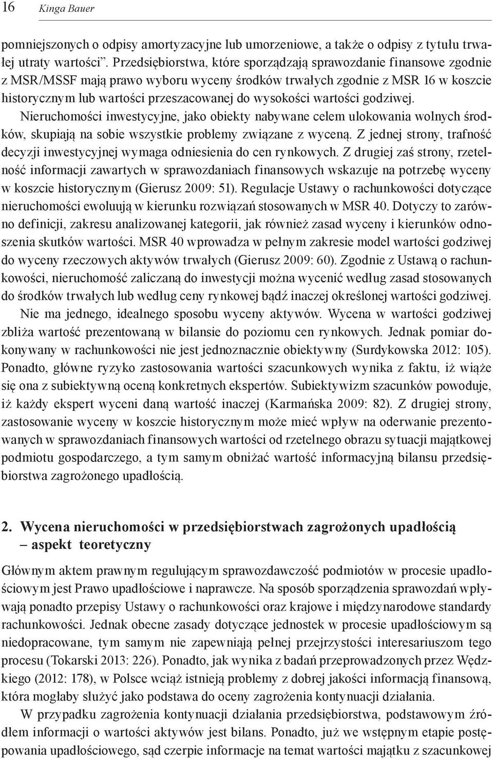 wysokości wartości godziwej. Nieruchomości inwestycyjne, jako obiekty nabywane celem ulokowania wolnych środków, skupiają na sobie wszystkie problemy związane z wyceną.