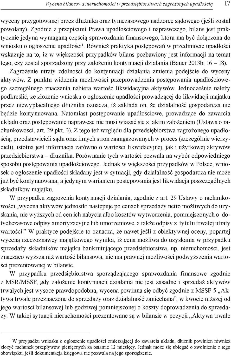 Również praktyka postępowań w przedmiocie upadłości wskazuje na to, iż w większości przypadków bilans pozbawiony jest informacji na temat tego, czy został sporządzony przy założeniu kontynuacji