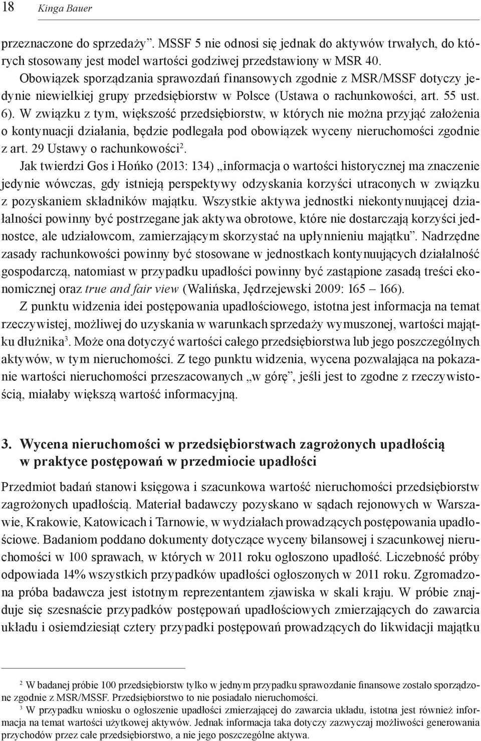 W związku z tym, większość przedsiębiorstw, w których nie można przyjąć założenia o kontynuacji działania, będzie podlegała pod obowiązek wyceny nieruchomości zgodnie z art.