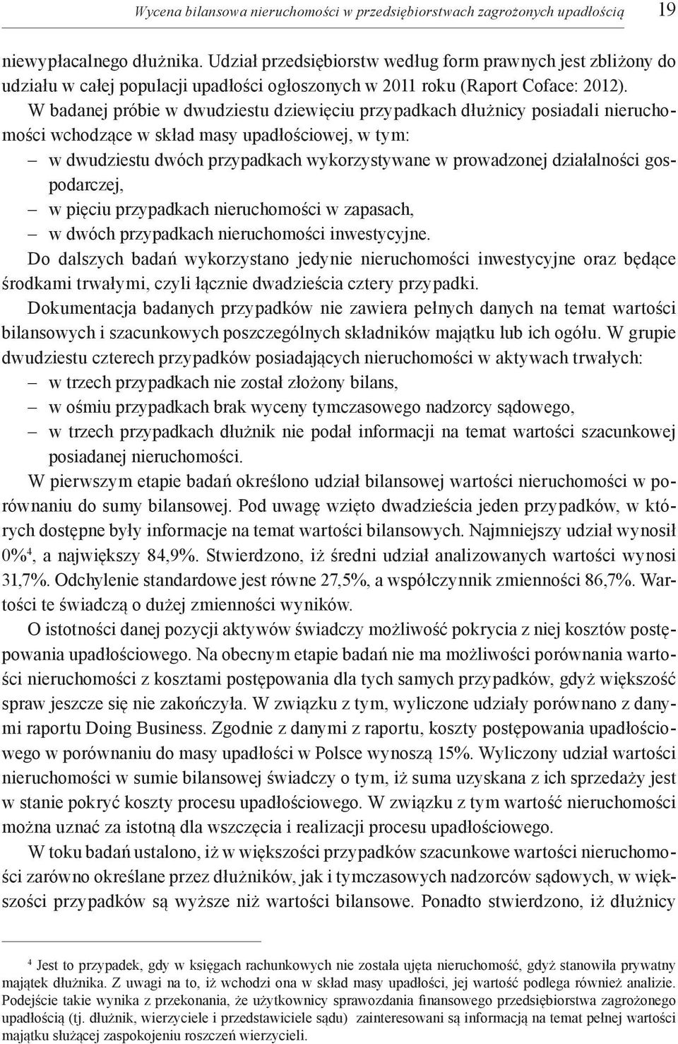 W badanej próbie w dwudziestu dziewięciu przypadkach dłużnicy posiadali nieruchomości wchodzące w skład masy upadłościowej, w tym: w dwudziestu dwóch przypadkach wykorzystywane w prowadzonej