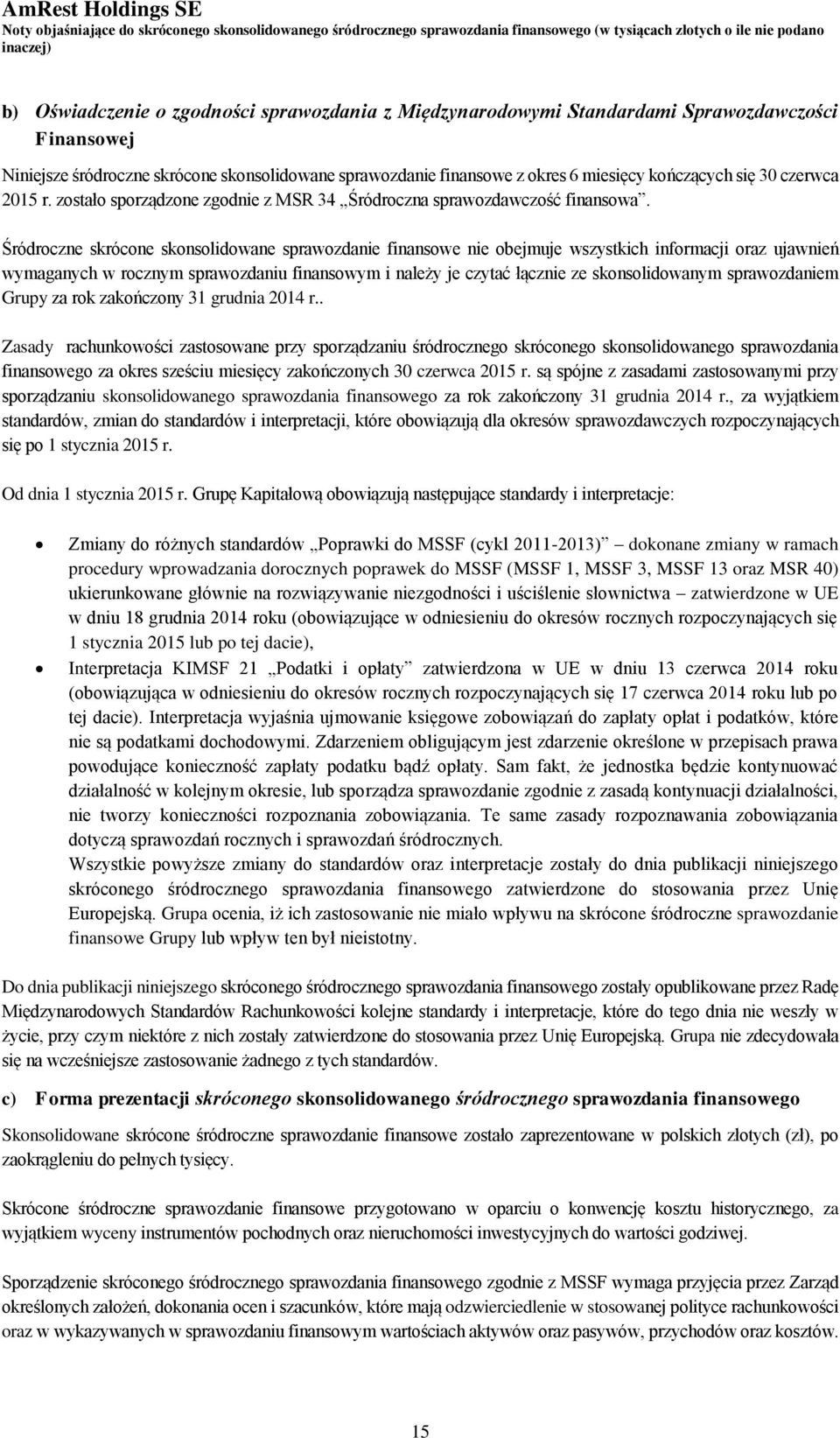 zostało sporządzone zgodnie z MSR 34 Śródroczna sprawozdawczość finansowa.