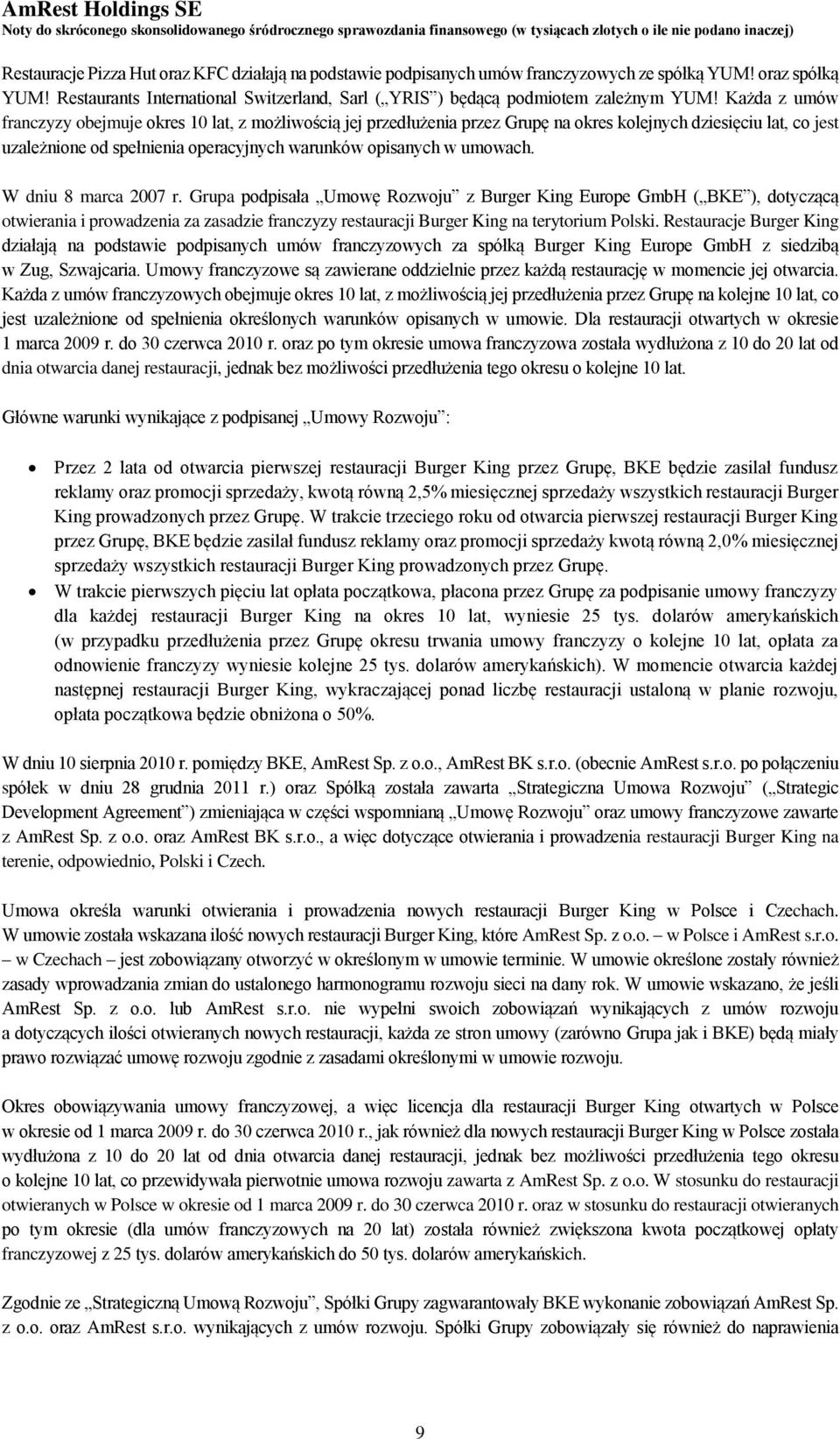 W dniu 8 marca 2007 r. Grupa podpisała Umowę Rozwoju z Burger King Europe GmbH ( BKE ), dotyczącą otwierania i prowadzenia za zasadzie franczyzy restauracji Burger King na terytorium Polski.