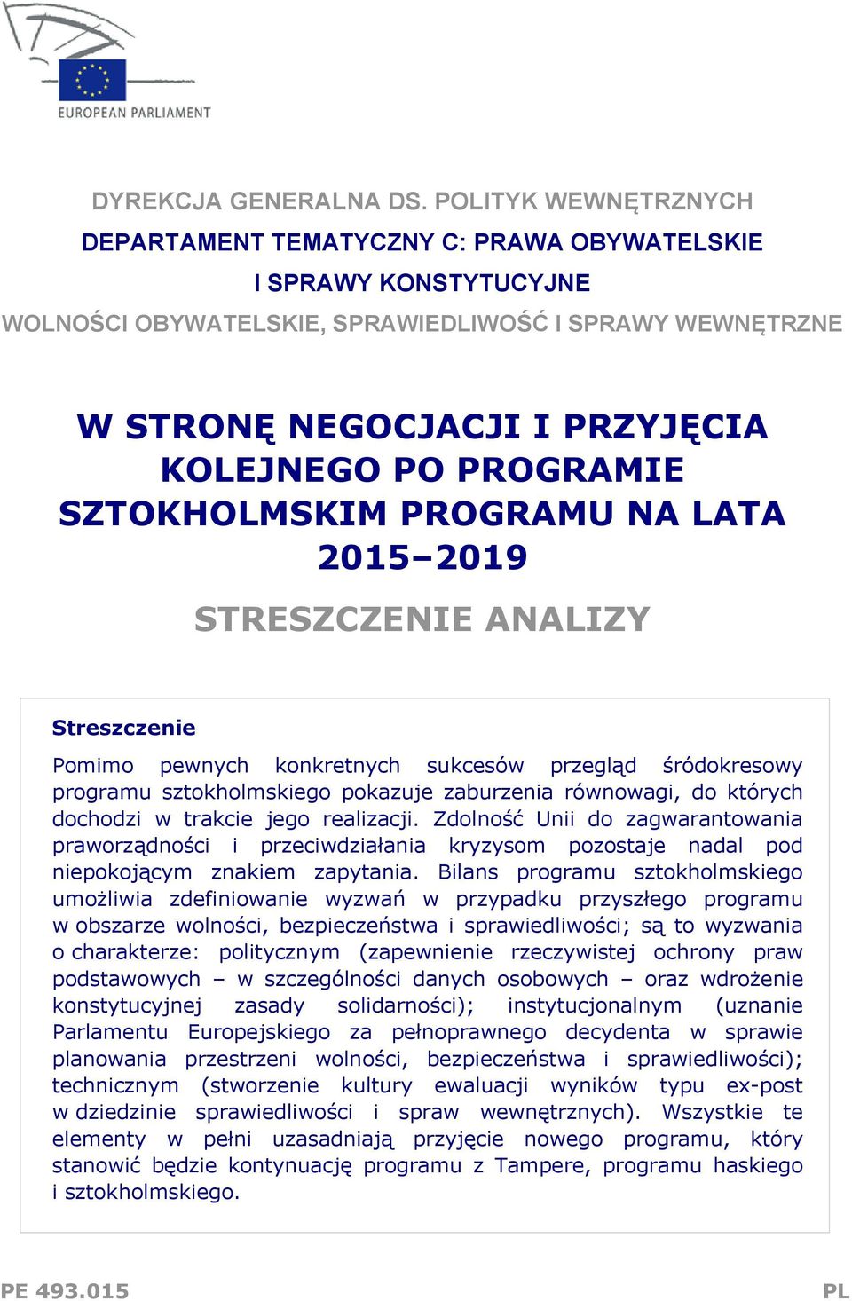 PROGRAMIE SZTOKHOLMSKIM PROGRAMU NA LATA 2015 2019 STRESZCZENIE ANALIZY Streszczenie Pomimo pewnych konkretnych sukcesów przegląd śródokresowy programu sztokholmskiego pokazuje zaburzenia równowagi,