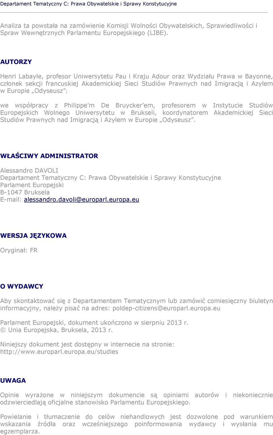 AUTORZY Henri Labayle, profesor Uniwersytetu Pau i Kraju Adour oraz Wydziału Prawa w Bayonne, członek sekcji francuskiej Akademickiej Sieci Studiów Prawnych nad Imigracją i Azylem w Europie Odyseusz