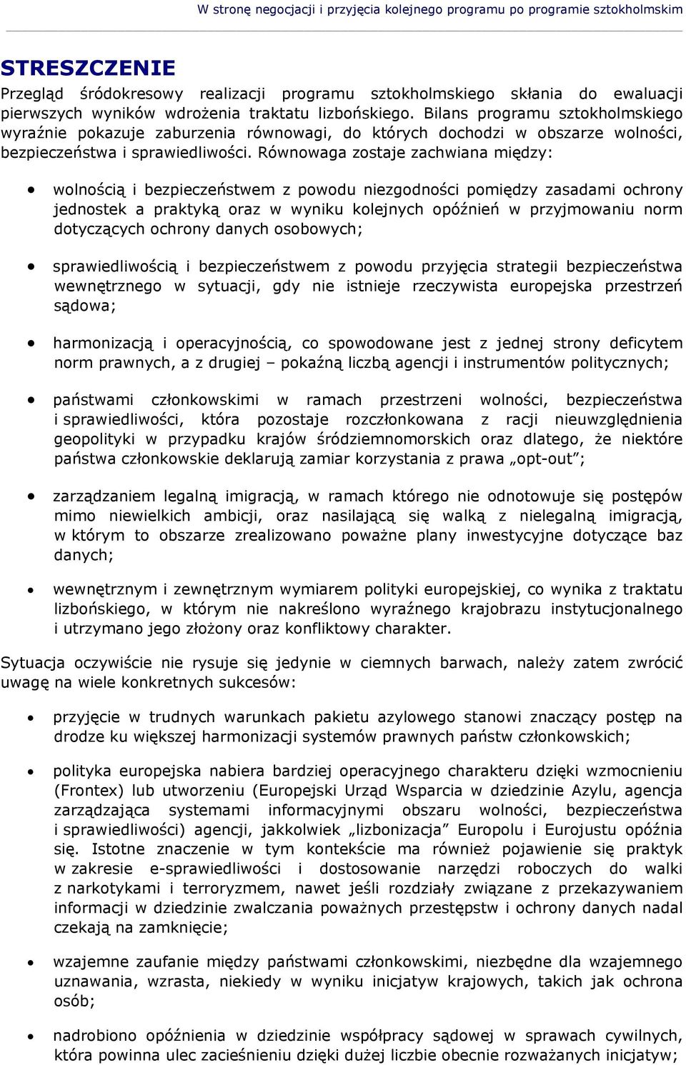 Równowaga zostaje zachwiana między: wolnością i bezpieczeństwem z powodu niezgodności pomiędzy zasadami ochrony jednostek a praktyką oraz w wyniku kolejnych opóźnień w przyjmowaniu norm dotyczących