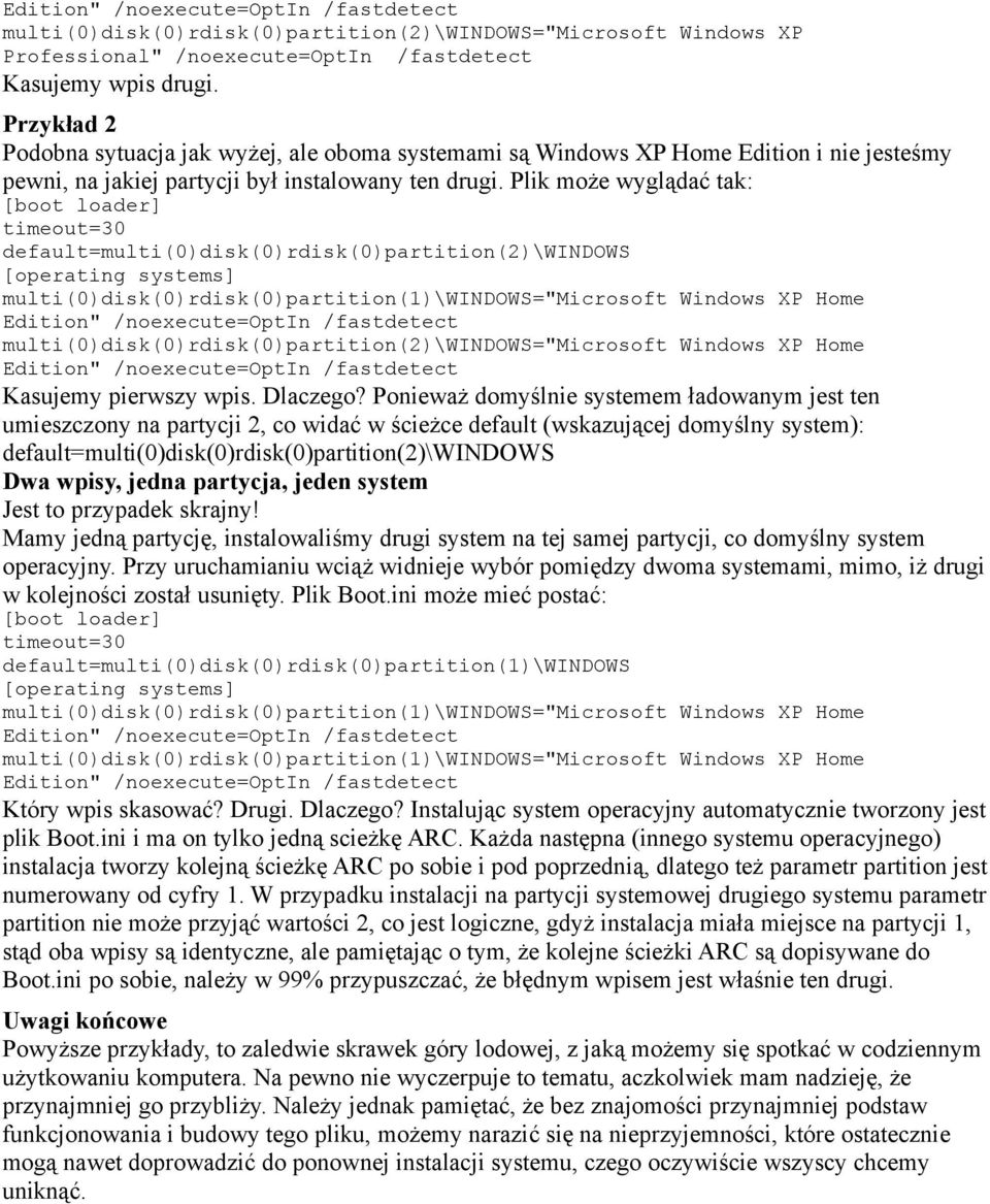 Plik może wyglądać tak: default=multi(0)disk(0)rdisk(0)partition(2)\windows multi(0)disk(0)rdisk(0)partition(2)\windows="microsoft Windows XP Home Kasujemy pierwszy wpis. Dlaczego?