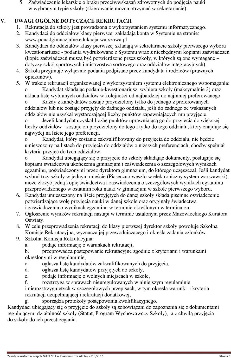 pl 3. Kandydaci do oddziałów klasy pierwszej składają w sekretariacie szkoły pierwszego wyboru kwestionariusze - podania wydrukowane z Systemu wraz z niezbędnymi kopiami zaświadczeń (kopie