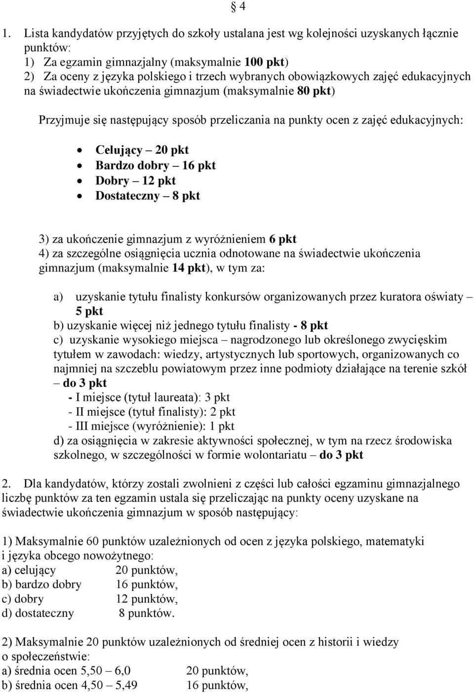 dobry 16 pkt Dobry 12 pkt Dostateczny 8 pkt 3) za ukończenie gimnazjum z wyróżnieniem 6 pkt 4) za szczególne osiągnięcia ucznia odnotowane na świadectwie ukończenia gimnazjum (maksymalnie 14 pkt), w