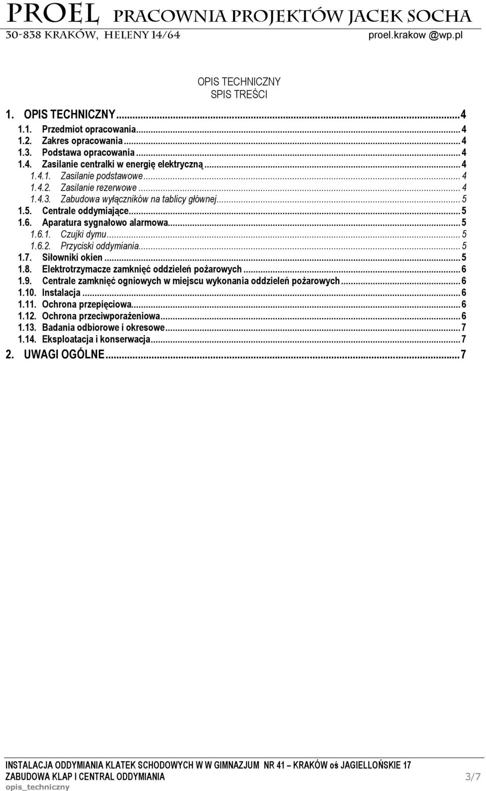 .. 5 1.7. Siłowniki okien... 5 1.8. Elektrotrzymacze zamknięć oddzieleń pożarowych... 6 1.9. Centrale zamknięć ogniowych w miejscu wykonania oddzieleń pożarowych... 6 1.10. Instalacja... 6 1.11.