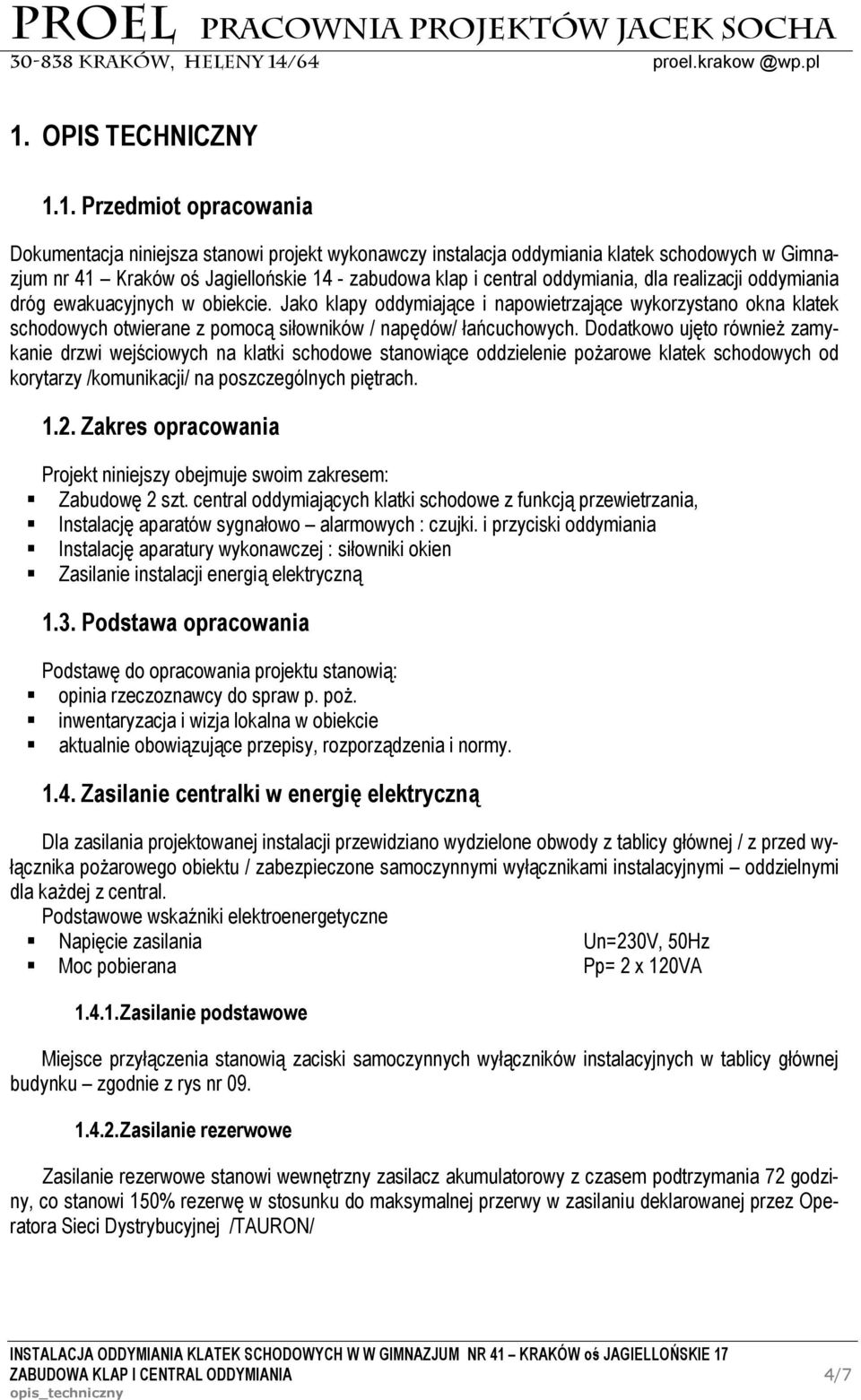 Jako klapy oddymiające i napowietrzające wykorzystano okna klatek schodowych otwierane z pomocą siłowników / napędów/ łańcuchowych.