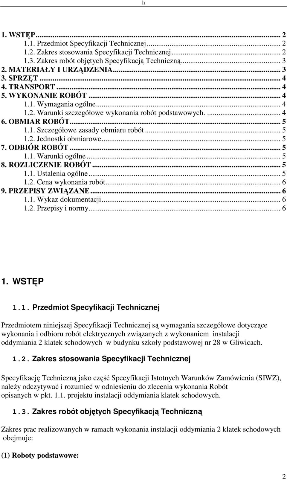 .. 5 1.2. Jednostki obmiarowe... 5 7. ODBIÓR ROBÓT... 5 1.1. Warunki ogólne... 5 8. ROZLICZENIE ROBÓT... 5 1.1. Ustalenia ogólne... 5 1.2. Cena wykonania robót... 6 9. PRZEPISY ZWIĄZANE... 6 1.1. Wykaz dokumentacji.