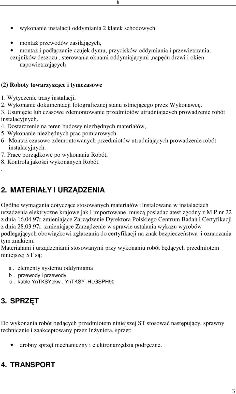 3. Usunięcie lub czasowe zdemontowanie przedmiotów utrudniających prowadzenie robót instalacyjnych. 4. Dostarczenie na teren budowy niezbędnych materiałów,. 5. Wykonanie niezbędnych prac pomiarowych.