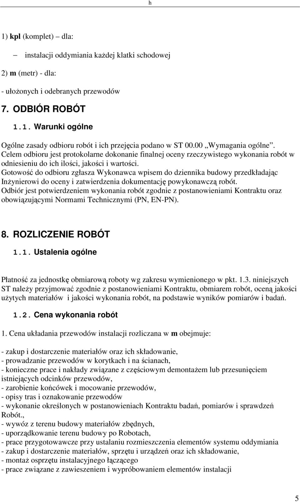 Gotowość do odbioru zgłasza Wykonawca wpisem do dziennika budowy przedkładając Inżynierowi do oceny i zatwierdzenia dokumentację powykonawczą robót.