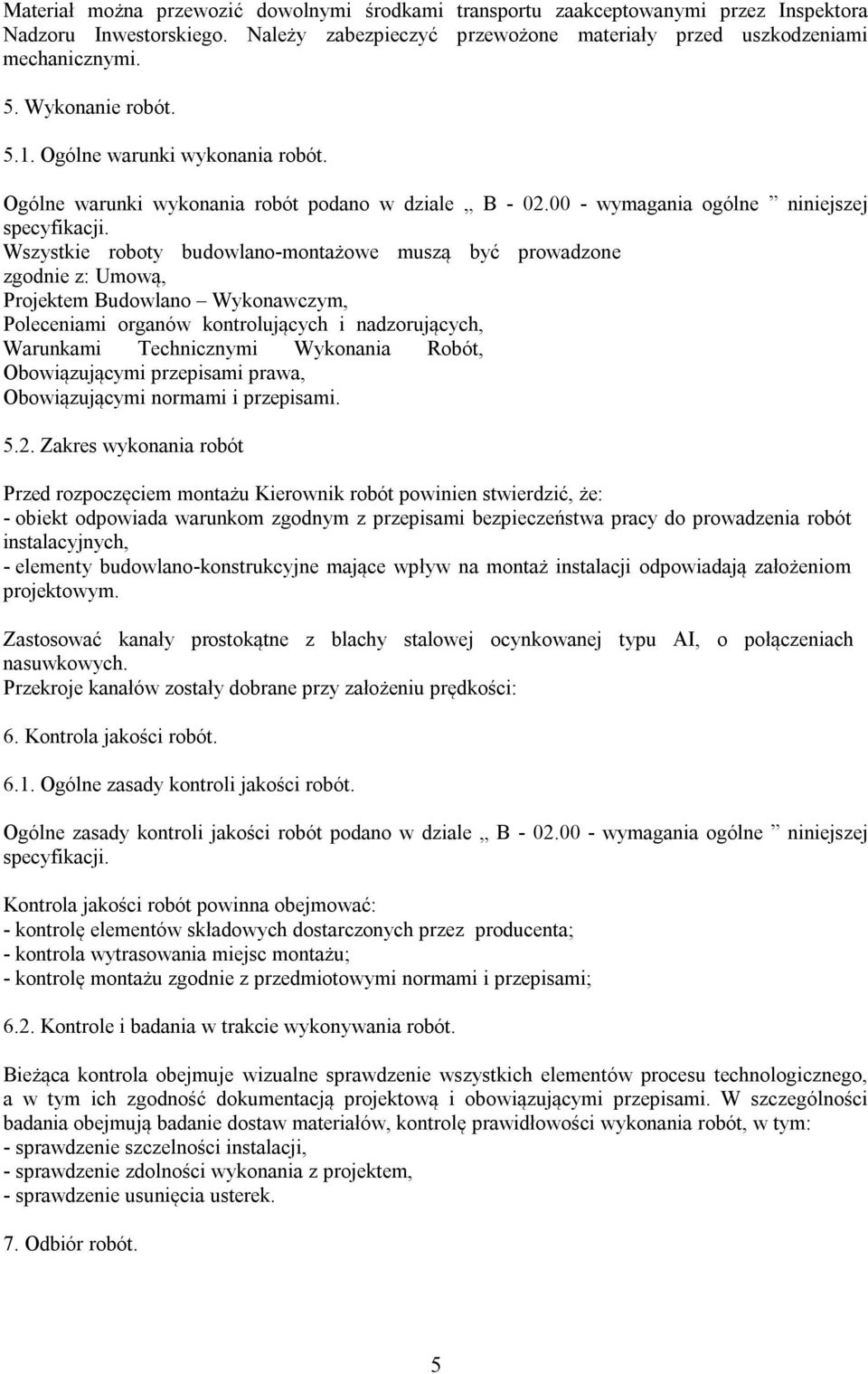 Wszystkie roboty budowlano-montażowe muszą być prowadzone zgodnie z: Umową, Projektem Budowlano Wykonawczym, Poleceniami organów kontrolujących i nadzorujących, Warunkami Technicznymi Wykonania