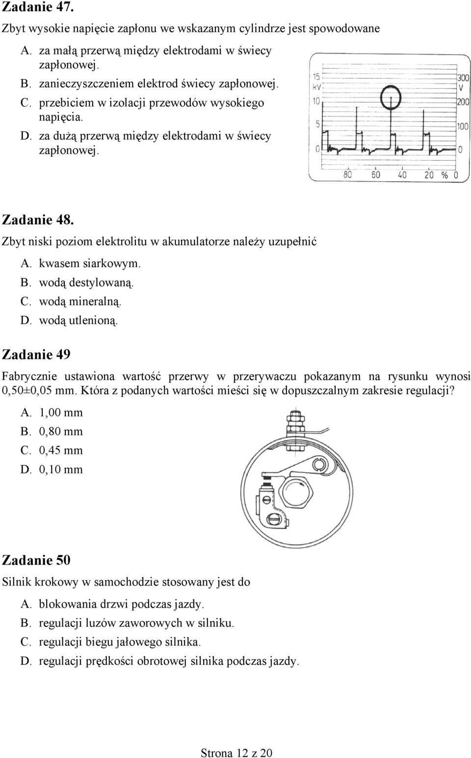 kwasem siarkowym. B. wodą destylowaną. C. wodą mineralną. D. wodą utlenioną. Zadanie 49 Fabrycznie ustawiona wartość przerwy w przerywaczu pokazanym na rysunku wynosi 0,50±0,05 mm.