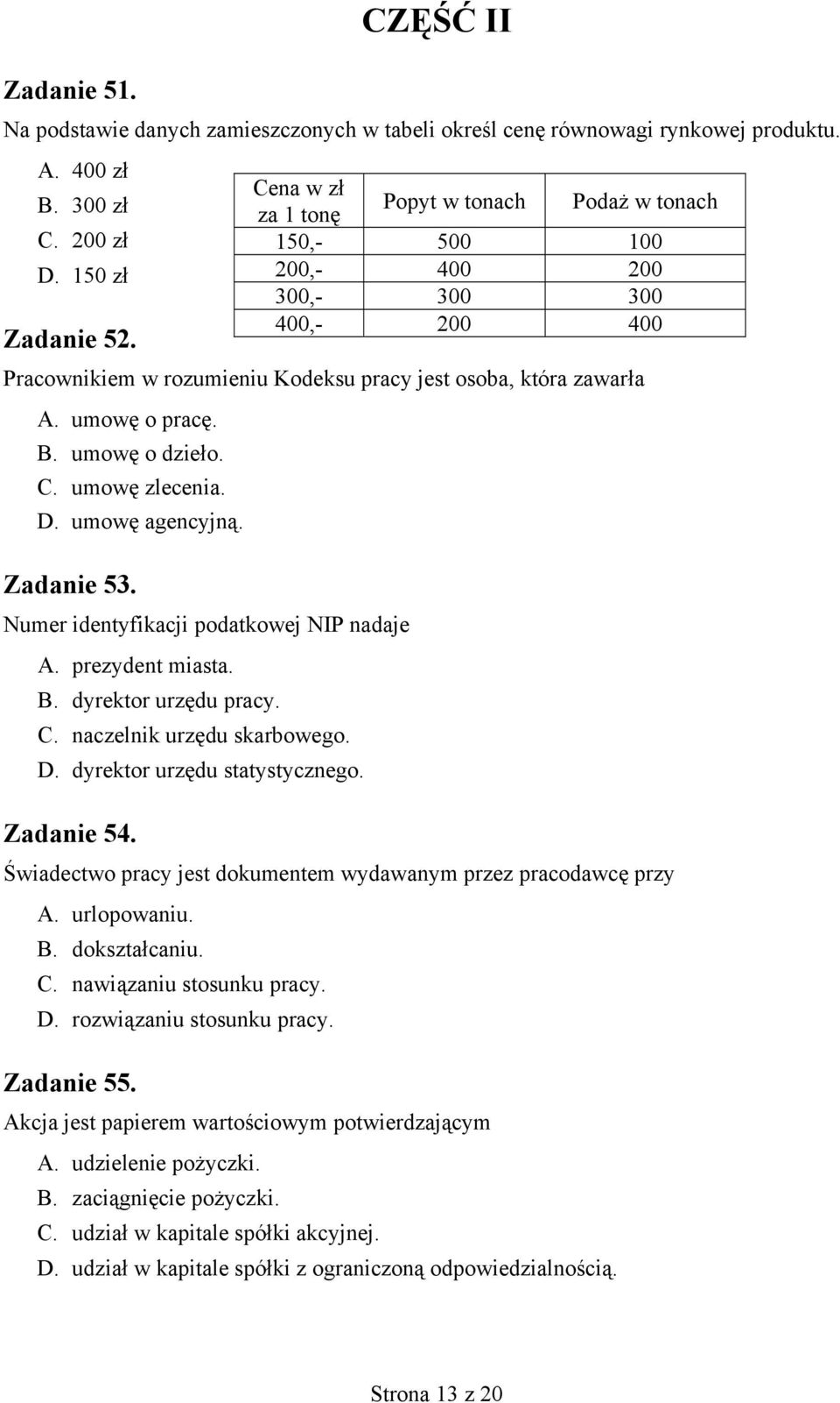 prezydent miasta. B. dyrektor urzędu pracy. C. naczelnik urzędu skarbowego. D. dyrektor urzędu statystycznego. Zadanie 54. Świadectwo pracy jest dokumentem wydawanym przez pracodawcę przy A.