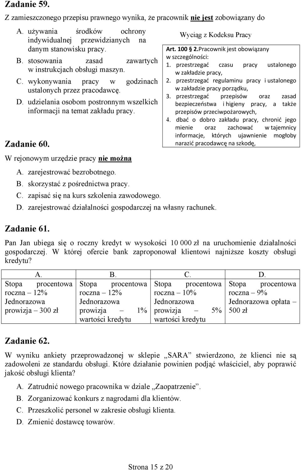 Zadanie 60. W rejonowym urzędzie pracy nie można A. zarejestrować bezrobotnego. B. skorzystać z pośrednictwa pracy. C. zapisać się na kurs szkolenia zawodowego. D.