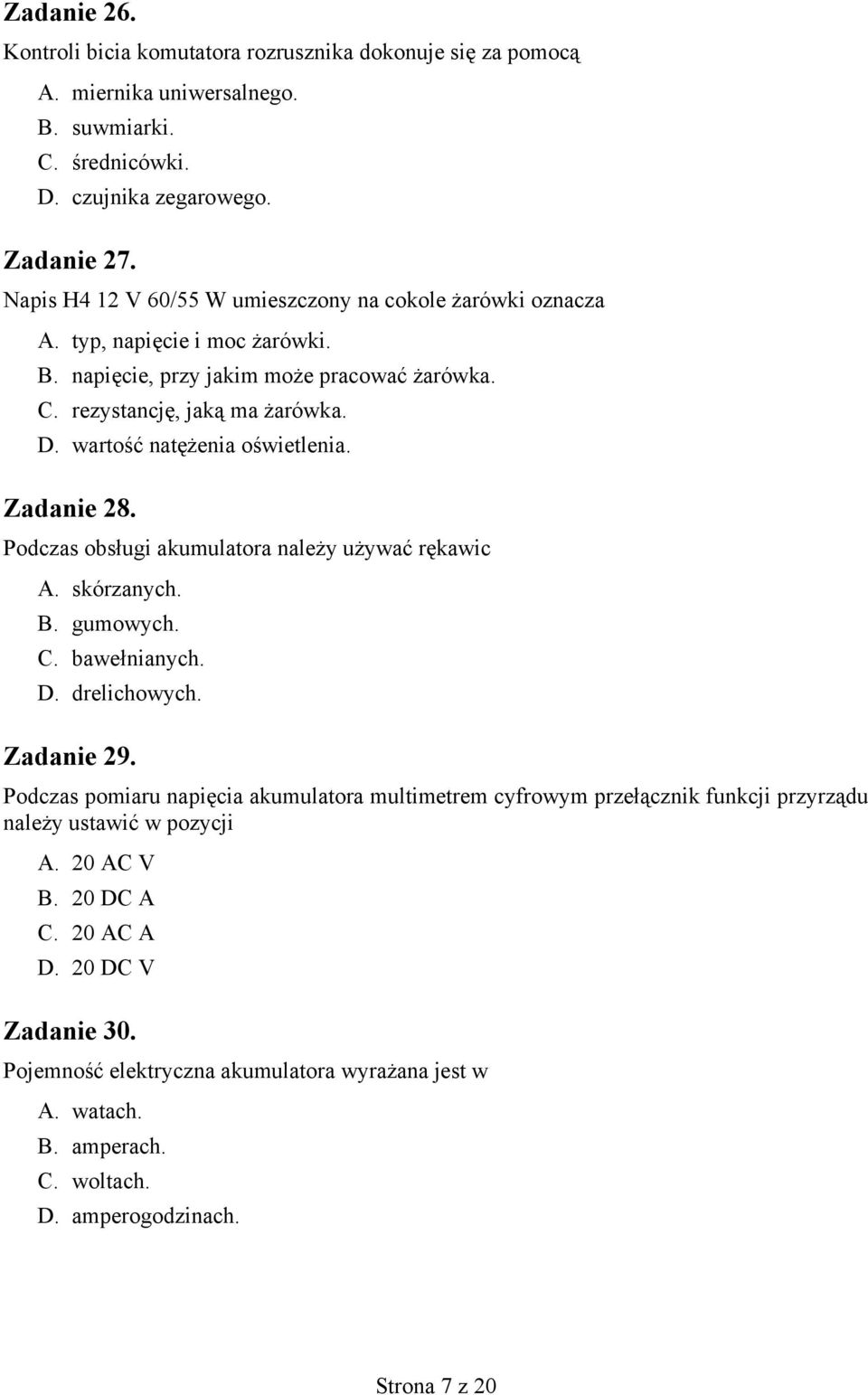 wartość natężenia oświetlenia. Zadanie 28. Podczas obsługi akumulatora należy używać rękawic A. skórzanych. B. gumowych. C. bawełnianych. D. drelichowych. Zadanie 29.
