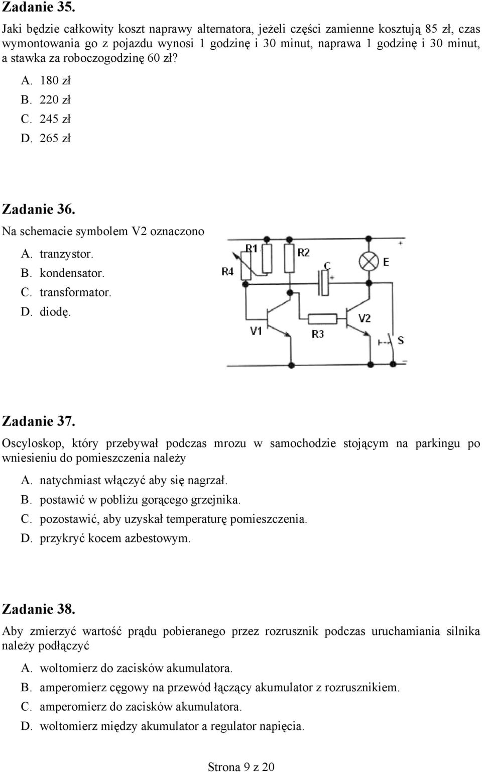 roboczogodzinę 60 zł? A. 180 zł B. 220 zł C. 245 zł D. 265 zł Zadanie 36. Na schemacie symbolem V2 oznaczono A. tranzystor. B. kondensator. C. transformator. D. diodę. Zadanie 37.