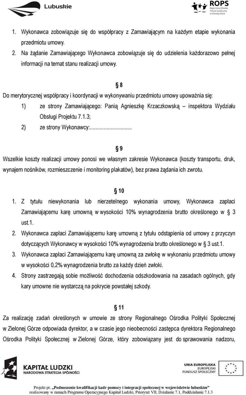 8 Do merytorycznej współpracy i koordynacji w wykonywaniu przedmiotu umowy upoważnia się: 1) ze strony Zamawiającego: Panią Agnieszkę Krzaczkowską inspektora Wydziału Obsługi Projektu 7.1.3; 2) ze strony Wykonawcy:.