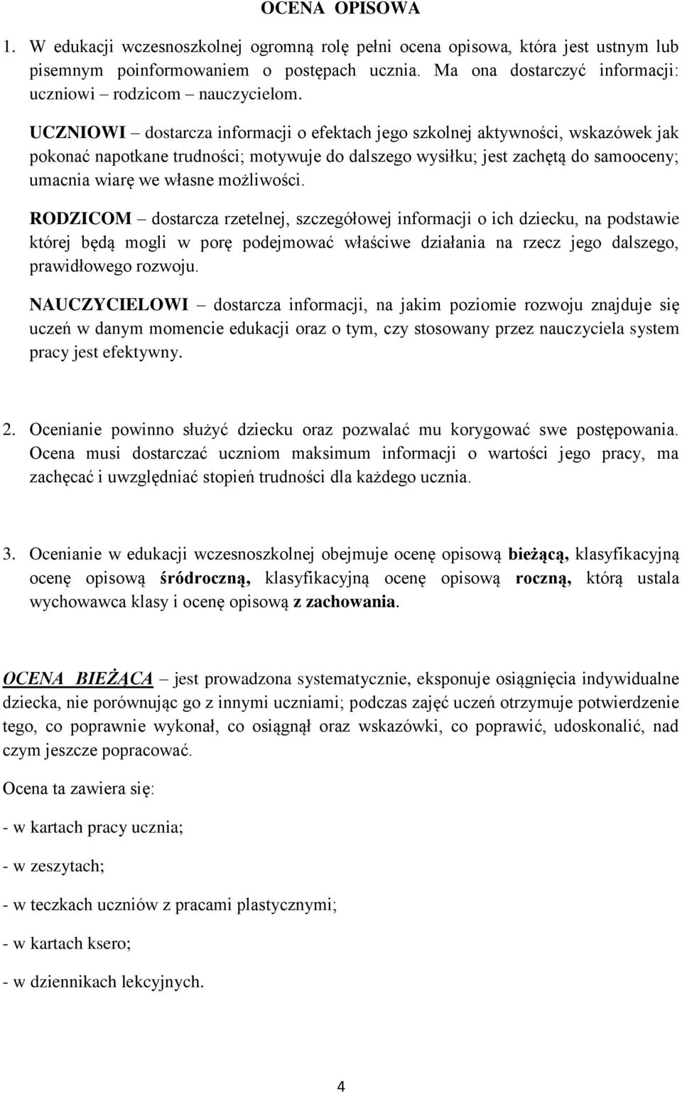 UCZNIOWI dostarcza informacji o efektach jego szkolnej aktywności, wskazówek jak pokonać napotkane trudności; motywuje do dalszego wysiłku; jest zachętą do samooceny; umacnia wiarę we własne