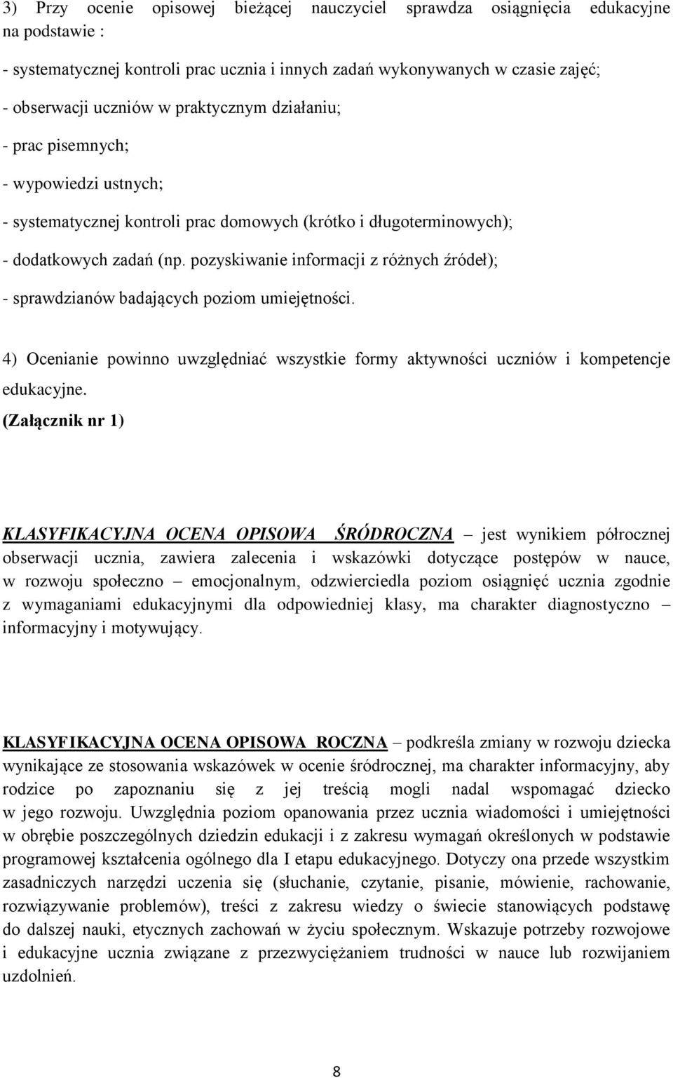 pozyskiwanie informacji z różnych źródeł); - sprawdzianów badających poziom umiejętności. 4) Ocenianie powinno uwzględniać wszystkie formy aktywności uczniów i kompetencje edukacyjne.