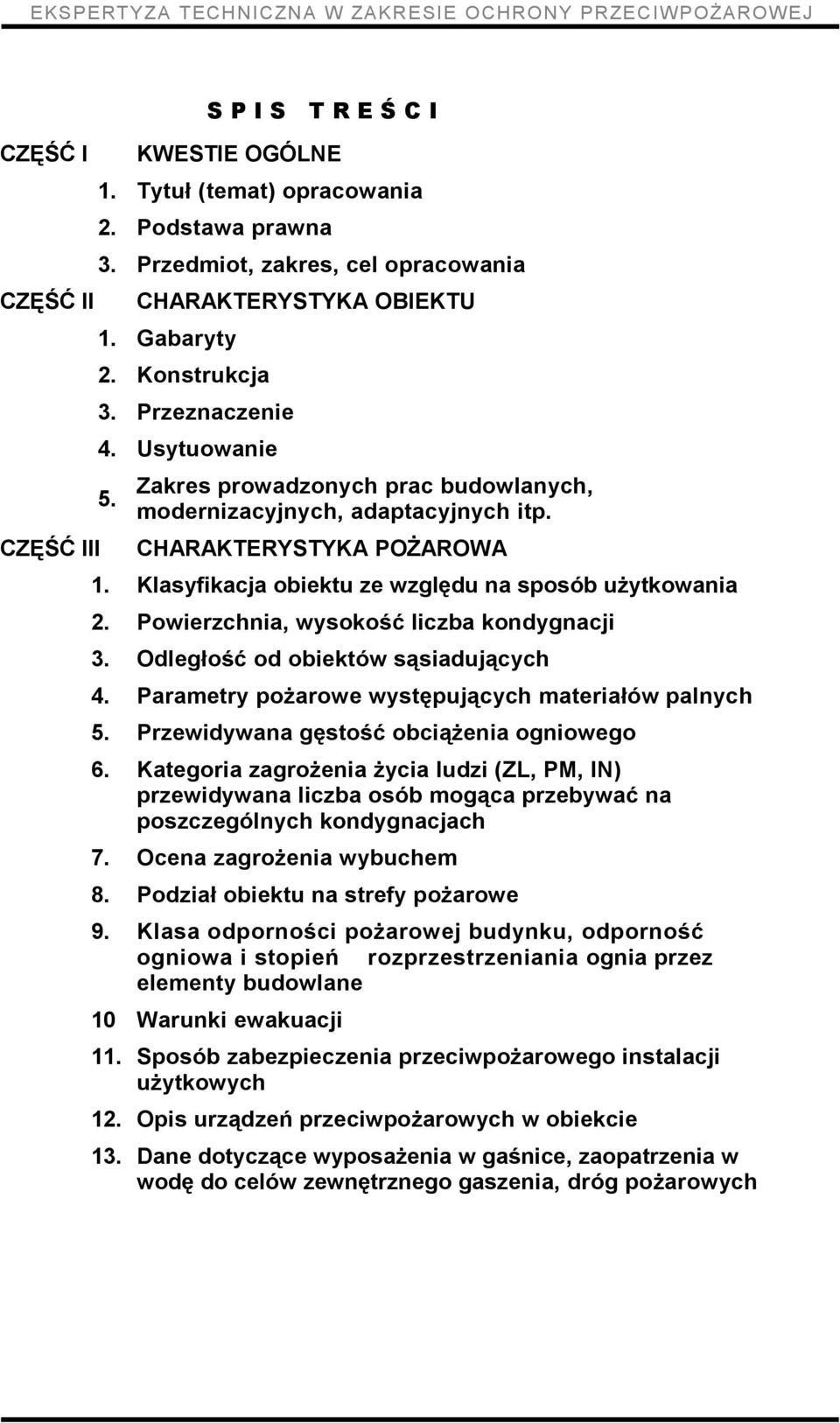 Powierzchnia, wysokość liczba kondygnacji 3. Odległość od obiektów sąsiadujących 4. Parametry pożarowe występujących materiałów palnych 5. Przewidywana gęstość obciążenia ogniowego 6.