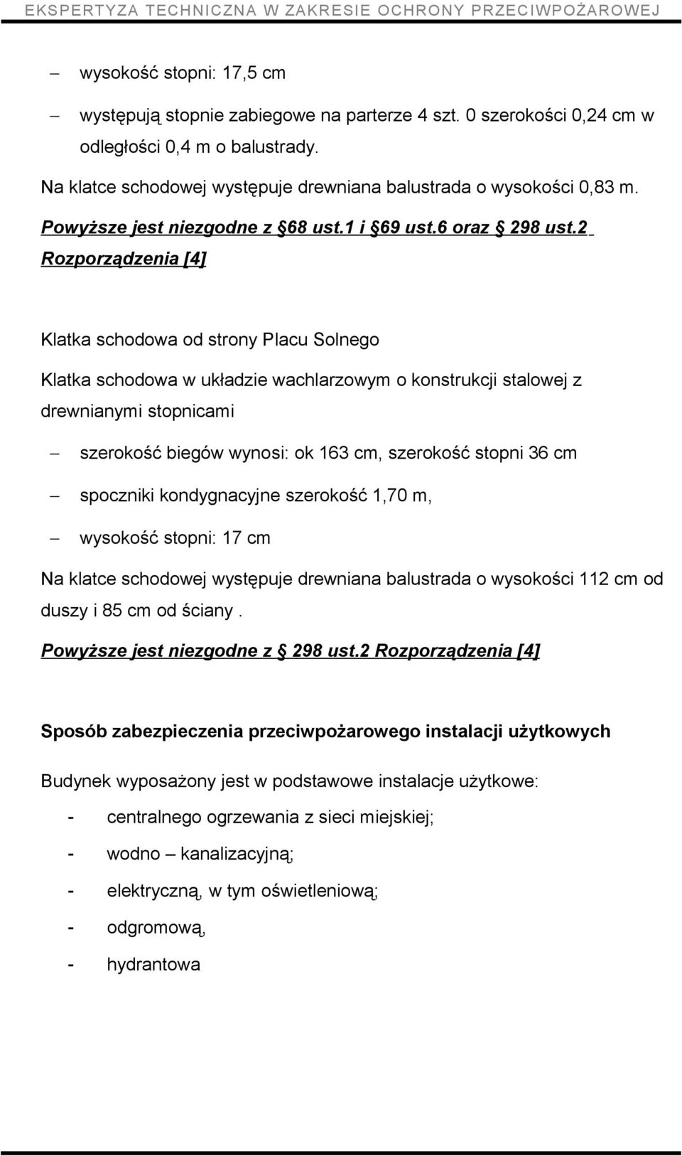 2 Rozporządzenia [4] Klatka schodowa od strony Placu Solnego Klatka schodowa w układzie wachlarzowym o konstrukcji stalowej z drewnianymi stopnicami szerokość biegów wynosi: ok 163 cm, szerokość