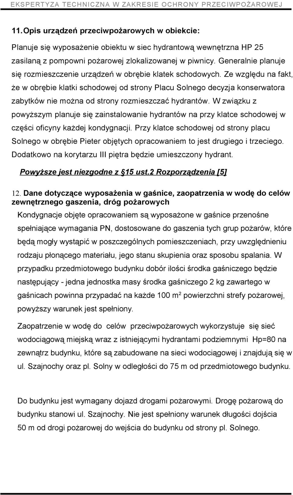 Ze względu na fakt, że w obrębie klatki schodowej od strony Placu Solnego decyzja konserwatora zabytków nie można od strony rozmieszczać hydrantów.