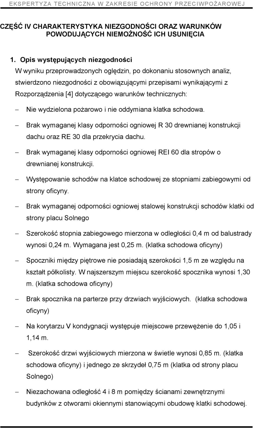 warunków technicznych: Nie wydzielona pożarowo i nie oddymiana klatka schodowa. Brak wymaganej klasy odporności ogniowej R 30 drewnianej konstrukcji dachu oraz RE 30 dla przekrycia dachu.