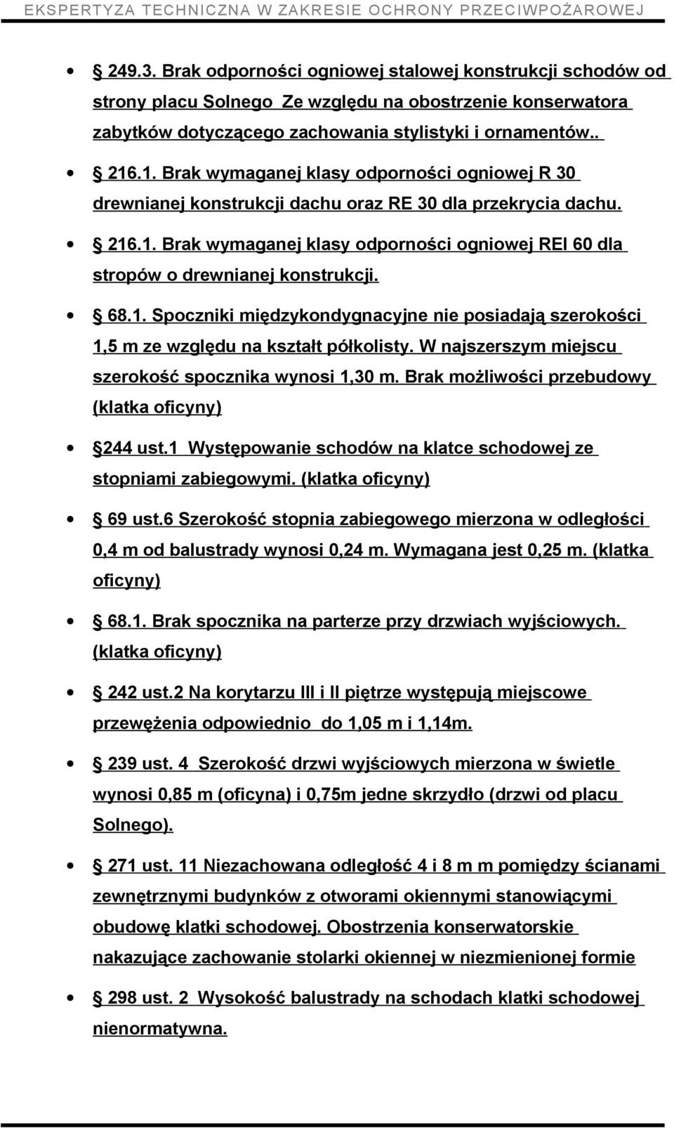 68.1. Spoczniki międzykondygnacyjne nie posiadają szerokości 1,5 m ze względu na kształt półkolisty. W najszerszym miejscu szerokość spocznika wynosi 1,30 m.