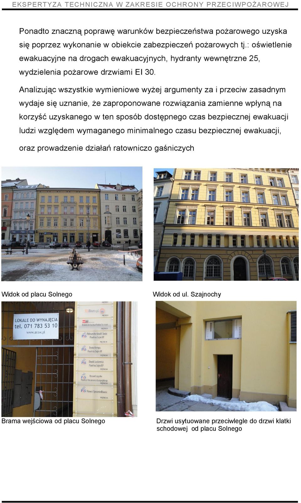 Analizując wszystkie wymieniowe wyżej argumenty za i przeciw zasadnym wydaje się uznanie, że zaproponowane rozwiązania zamienne wpłyną na korzyść uzyskanego w ten sposób