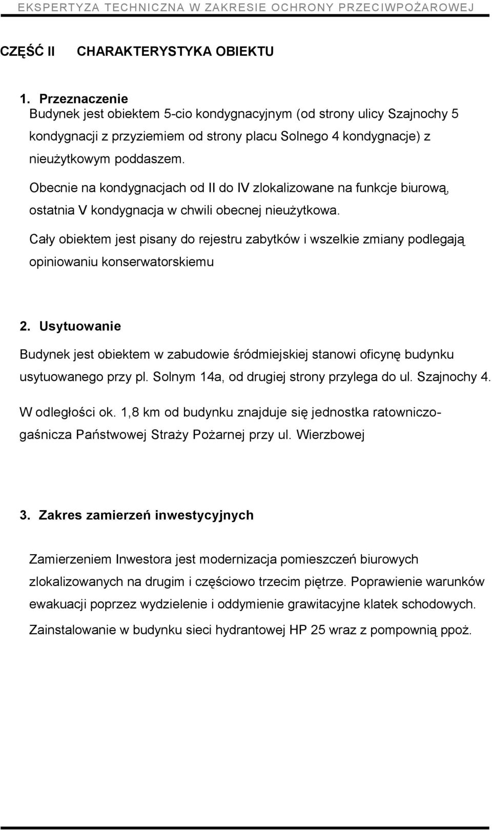 Obecnie na kondygnacjach od II do IV zlokalizowane na funkcje biurową, ostatnia V kondygnacja w chwili obecnej nieużytkowa.