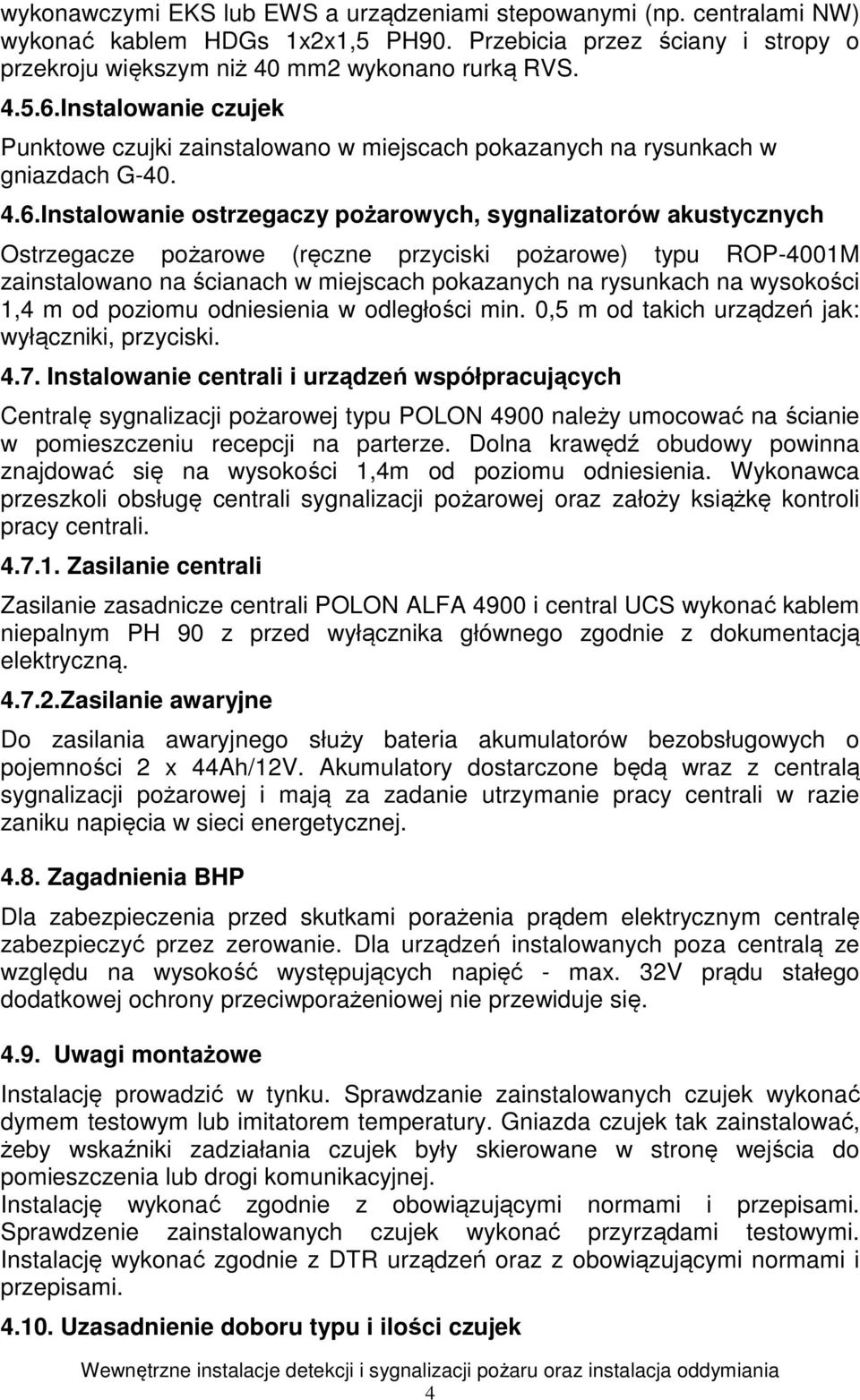 Instalowanie ostrzegaczy pożarowych, sygnalizatorów akustycznych Ostrzegacze pożarowe (ręczne przyciski pożarowe) typu ROP-4001M zainstalowano na ścianach w miejscach pokazanych na rysunkach na