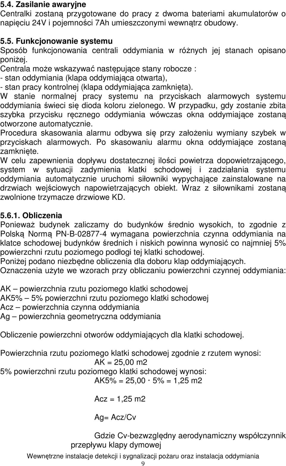 W stanie normalnej pracy systemu na przyciskach alarmowych systemu oddymiania świeci się dioda koloru zielonego.