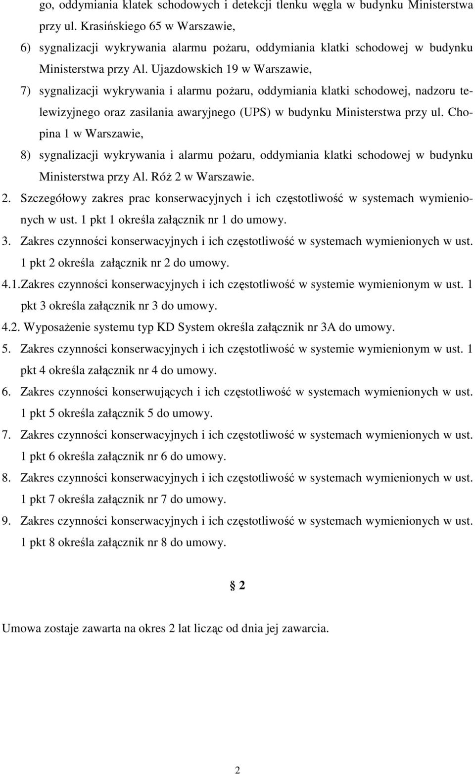 Ujazdowskich 19 w Warszawie, 7) sygnalizacji wykrywania i alarmu poŝaru, oddymiania klatki schodowej, nadzoru telewizyjnego oraz zasilania awaryjnego (UPS) w budynku Ministerstwa przy ul.