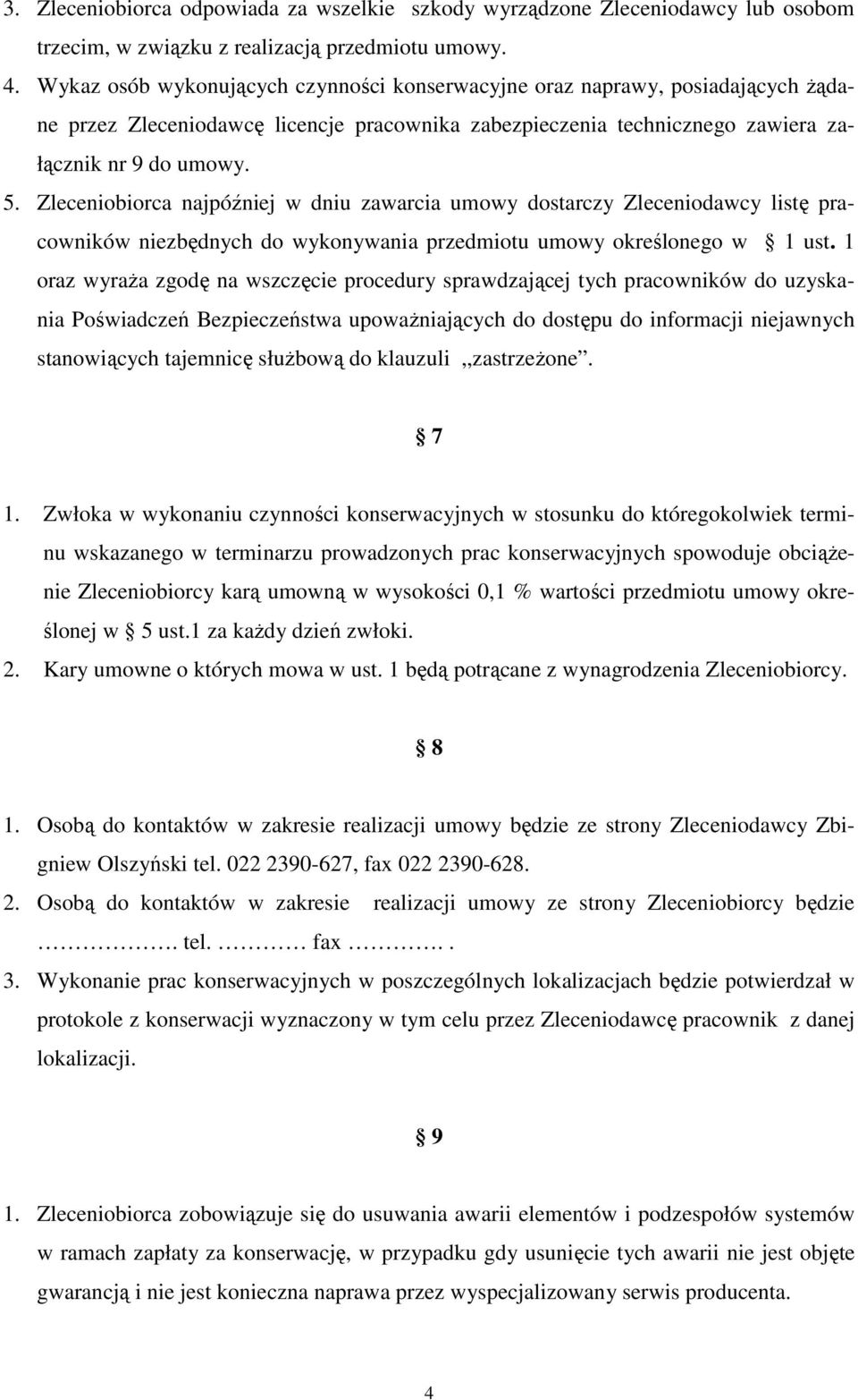 Zleceniobiorca najpóźniej w dniu zawarcia umowy dostarczy Zleceniodawcy listę pracowników niezbędnych do wykonywania przedmiotu umowy określonego w 1 ust.