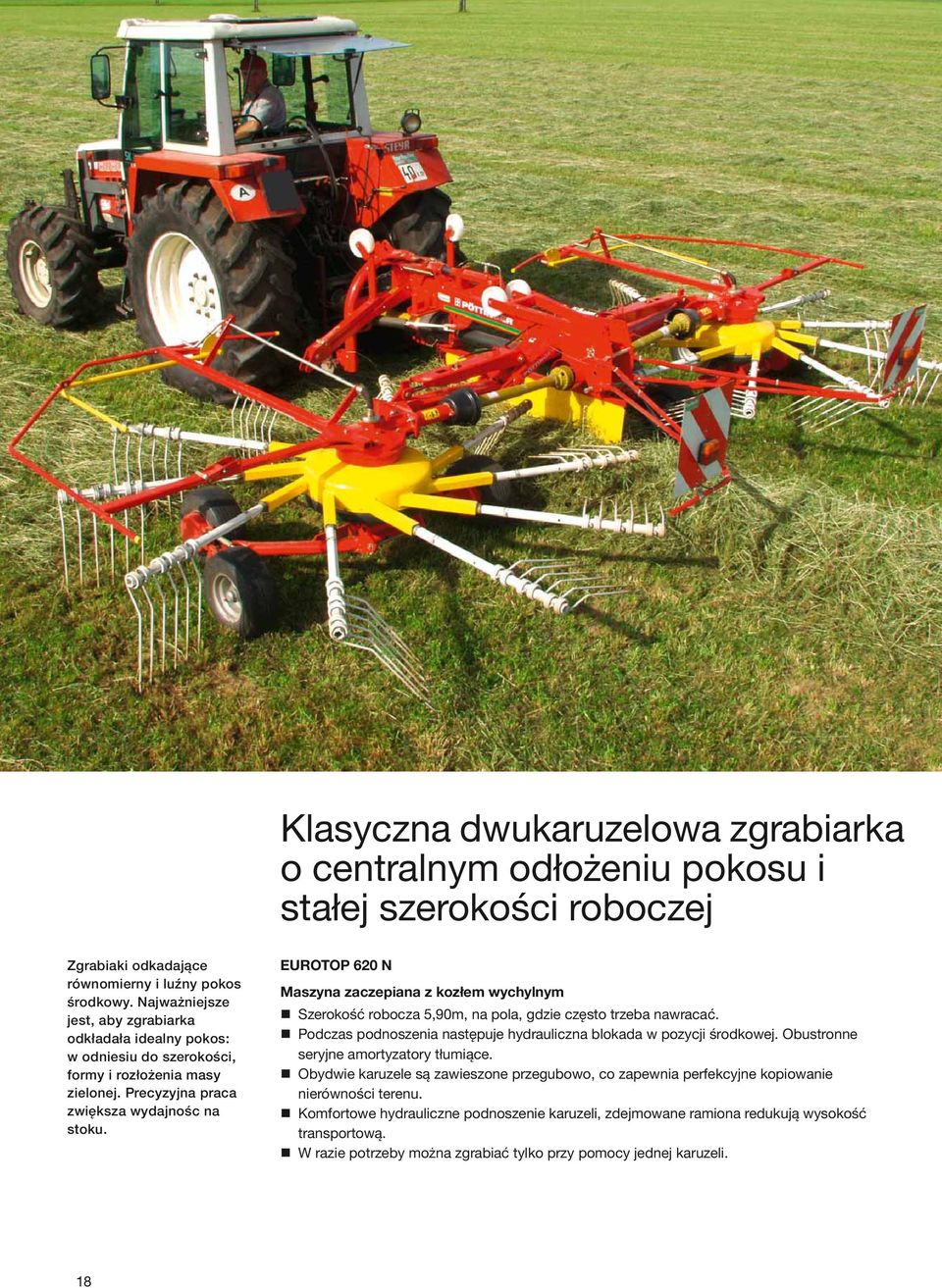 EUROTOP 620 N Maszyna zaczepiana z kozłem wychylnym Szerokość robocza 5,90m, na pola, gdzie często trzeba nawracać. Podczas podnoszenia następuje hydrauliczna blokada w pozycji środkowej.