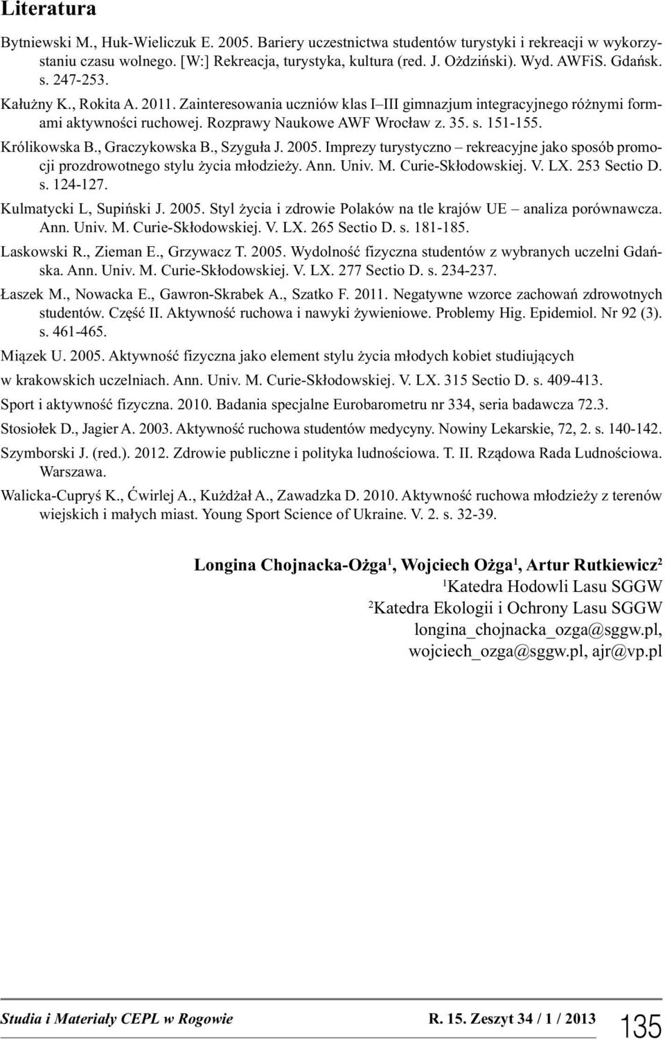Królikowska B., Graczykowska B., Szyguła J. 2005. Imprezy turystyczno rekreacyjne jako sposób promocji prozdrowotnego stylu życia młodzieży. Ann. Univ. M. Curie-Skłodowskiej. V. LX. 253 Sectio D. s. 124-127.