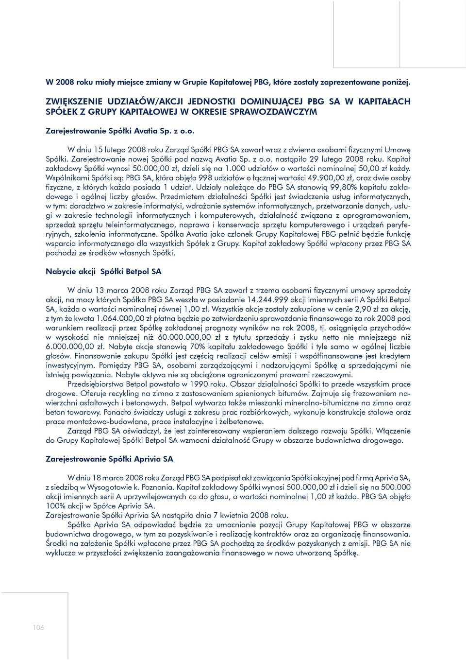 anie Spółki Avatia Sp. z o.o. W dniu 15 lutego 2008 roku Zarząd Spółki PBG SA zawarł wraz z dwiema osobami fizycznymi Umowę Spółki. Zarejestrowanie nowej Spółki pod nazwą Avatia Sp. z o.o. nastąpiło 29 lutego 2008 roku.