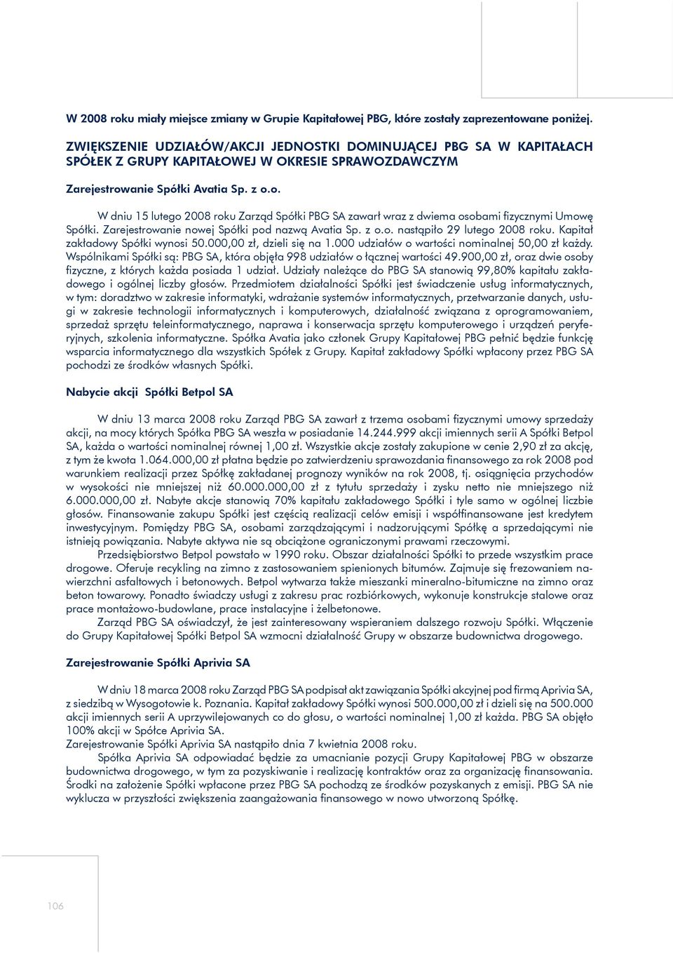 anie Spółki Avatia Sp. z o.o. W dniu 15 lutego 2008 roku Zarząd Spółki PBG SA zawarł wraz z dwiema osobami fizycznymi Umowę Spółki. Zarejestrowanie nowej Spółki pod nazwą Avatia Sp. z o.o. nastąpiło 29 lutego 2008 roku.