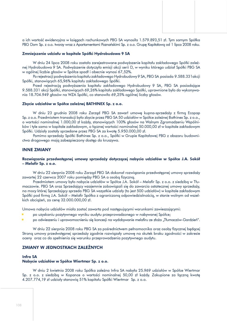 Podwyższenie dotyczyło emisji akcji serii D, w wyniku którego udział Spółki PBG SA w ogólnej liczbie głosów w Spółce spadł i obecnie wynosi 67,52%.