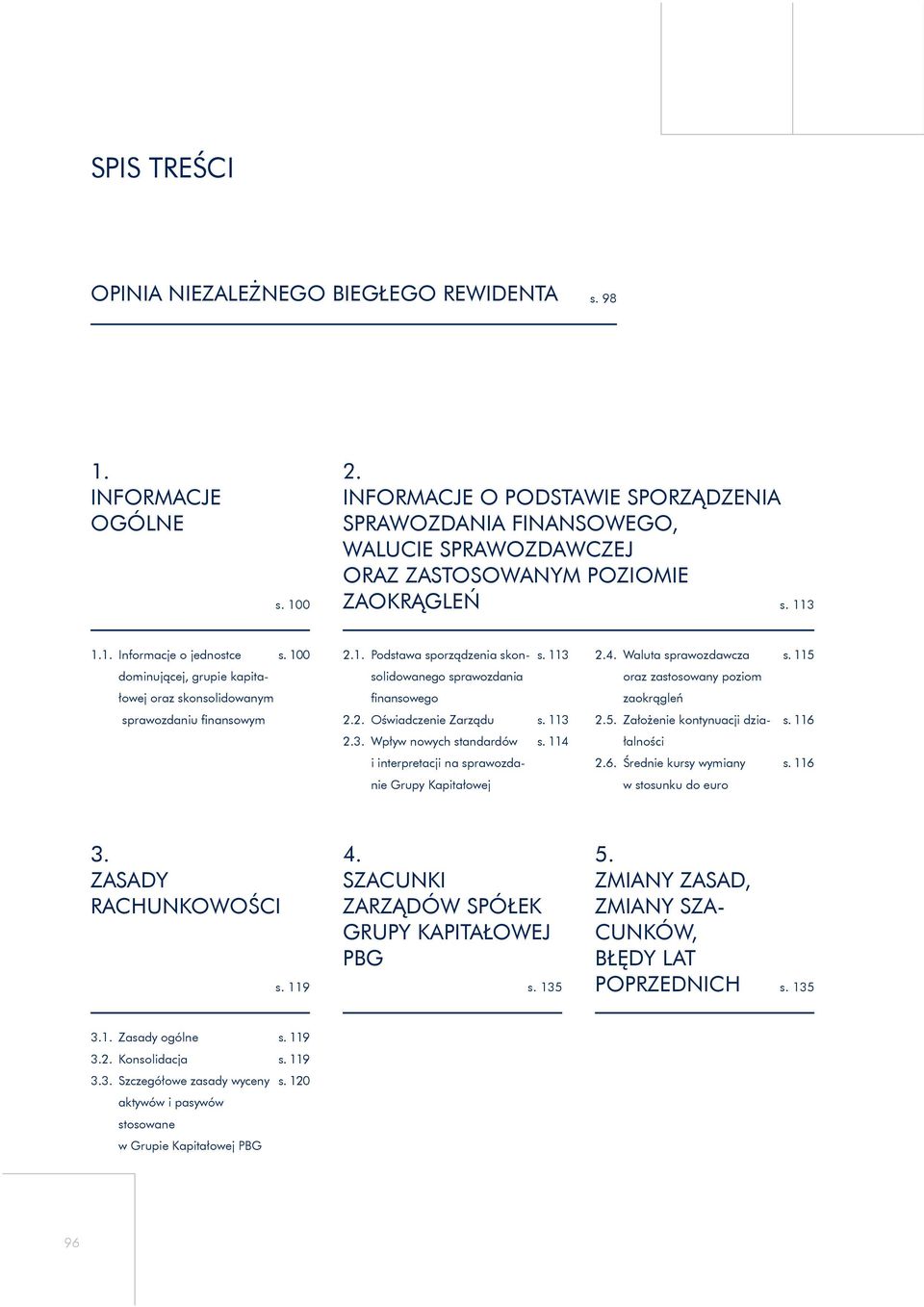 3 1.1. Informacje o jednostce dominującej, grupie kapitałowej oraz skonsolidowanym sprawozdaniu finansowym s. 100 2.1. Podstawa sporządzenia skonsolidowanego sprawozdania finansowego 2.2. Oświadczenie Zarządu 2.