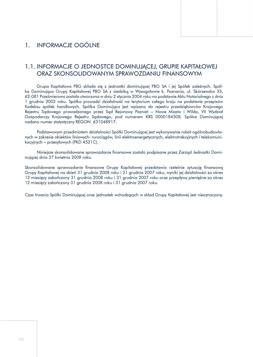 Skórzewska 35, 62-081 Przeźmierowo została utworzona w dniu 2 stycznia 2004 roku na podstawie Aktu Notarialnego z dnia 1 grudnia 2003 roku.