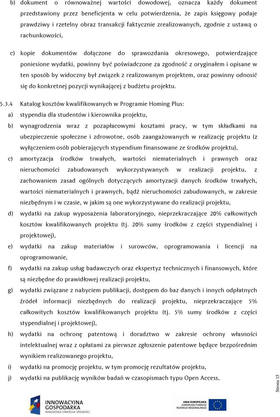 oryginałem i opisane w ten sposób by widoczny był związek z realizowanym projektem, oraz powinny odnosić się do konkretnej pozycji wynikającej z budżetu projektu. 5.3.