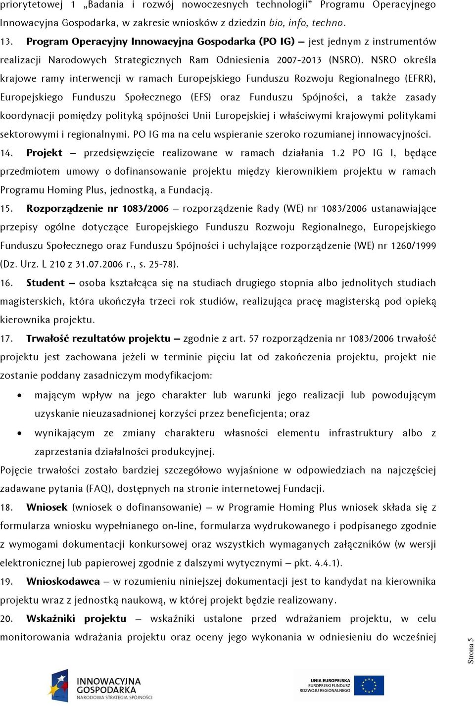 NSRO określa krajowe ramy interwencji w ramach Europejskiego Funduszu Rozwoju Regionalnego (EFRR), Europejskiego Funduszu Społecznego (EFS) oraz Funduszu Spójności, a także zasady koordynacji