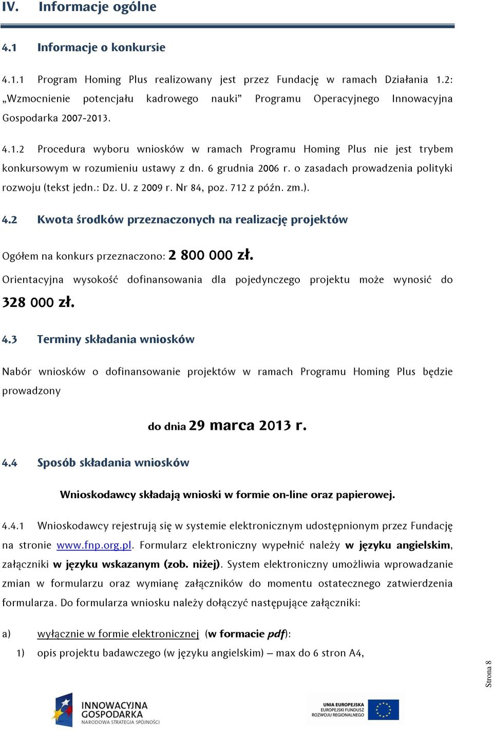 . 4.1.2 Procedura wyboru wniosków w ramach Programu Homing Plus nie jest trybem konkursowym w rozumieniu ustawy z dn. 6 grudnia 2006 r. o zasadach prowadzenia polityki rozwoju (tekst jedn.: Dz. U.