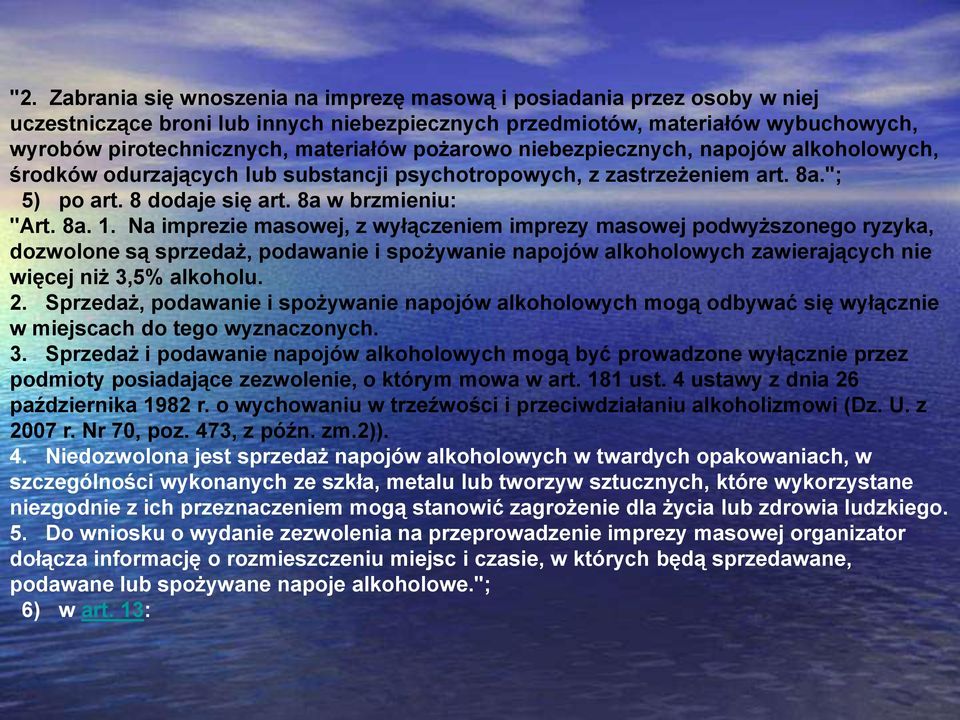 Na imprezie masowej, z wyłączeniem imprezy masowej podwyższonego ryzyka, dozwolone są sprzedaż, podawanie i spożywanie napojów alkoholowych zawierających nie więcej niż 3,5% alkoholu. 2.