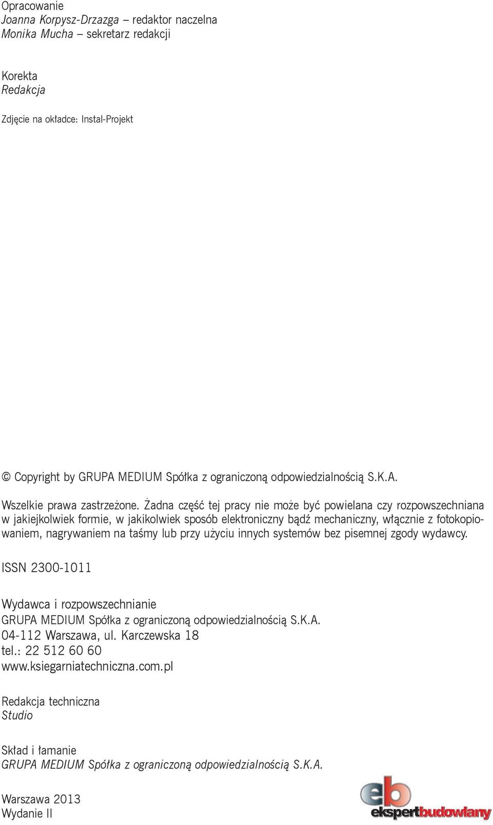 Żadna część tej pracy nie może być powielana czy rozpowszechniana w jakiejkolwiek formie, w jakikolwiek sposób elektroniczny bądź mechaniczny, włącznie z fotokopiowaniem, nagrywaniem na taśmy lub