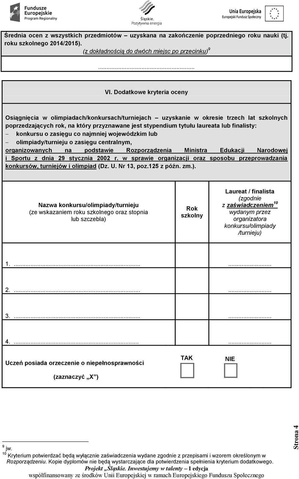 finalisty: konkursu o zasięgu co najmniej wojewódzkim lub olimpiady/turnieju o zasięgu centralnym, organizowanych na podstawie Rozporządzenia Ministra Edukacji Narodowej i Sportu z dnia 29 stycznia